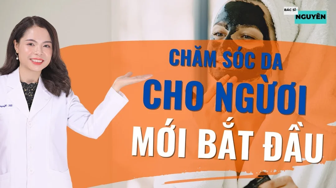 Các bước skincare cho người mới bắt đầu - Bác sĩ Nguyên